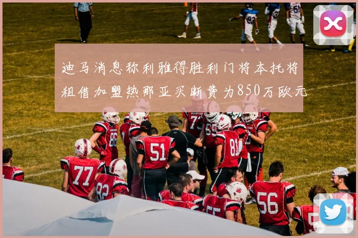迪马消息称利雅得胜利门将本托将租借加盟热那亚买断费为850万欧元