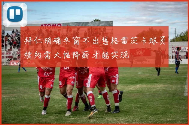 拜仁明确冬窗不出售格雷茨卡球员续约需大幅降薪才能实现