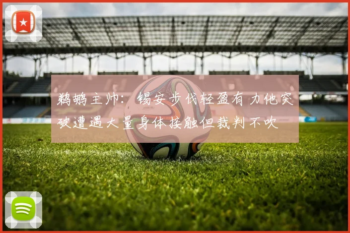 鹈鹕主帅：锡安步伐轻盈有力他突破遭遇大量身体接触但裁判不吹